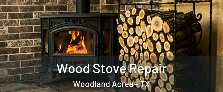 Wood Stove Repair Woodland Acrea - TX
